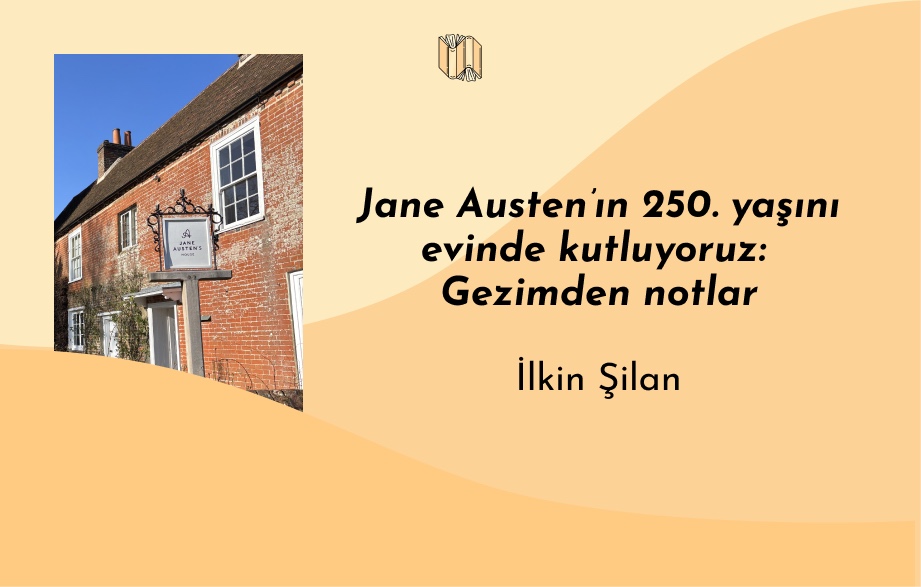 Jane Austen’ın 250. yaşını evinde kutluyoruz: Gezimden notlar